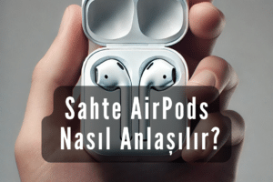 Gerçek AirPods Nasıl Anlaşılır?