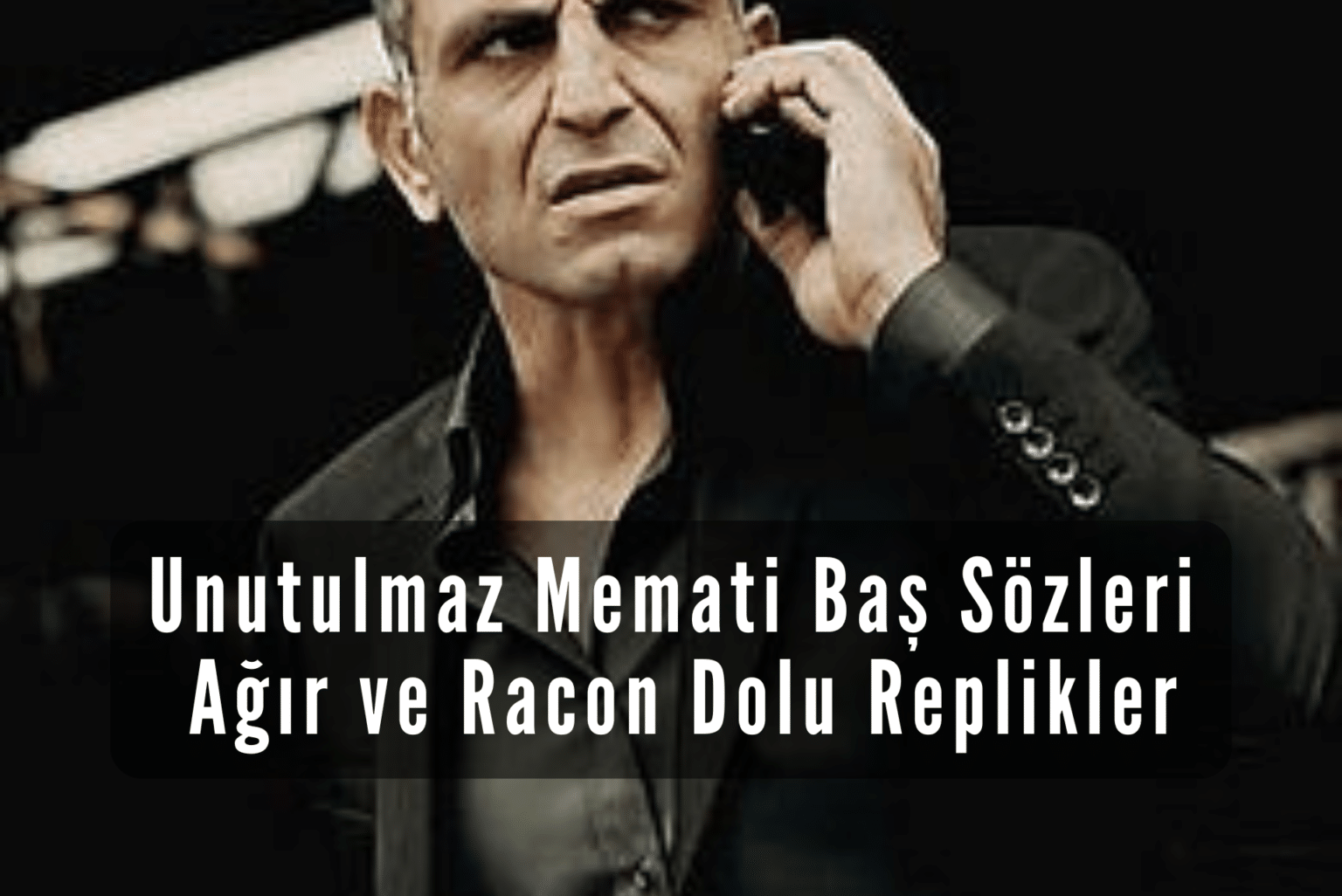 Unutulmaz Memati Baş Sözleri: Ağır ve Racon Dolu Replikler - GecBunlari