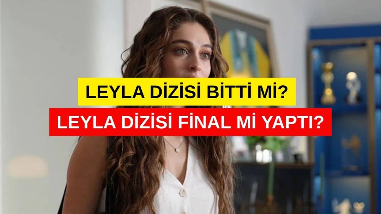 Leyla dizisi bitti mi