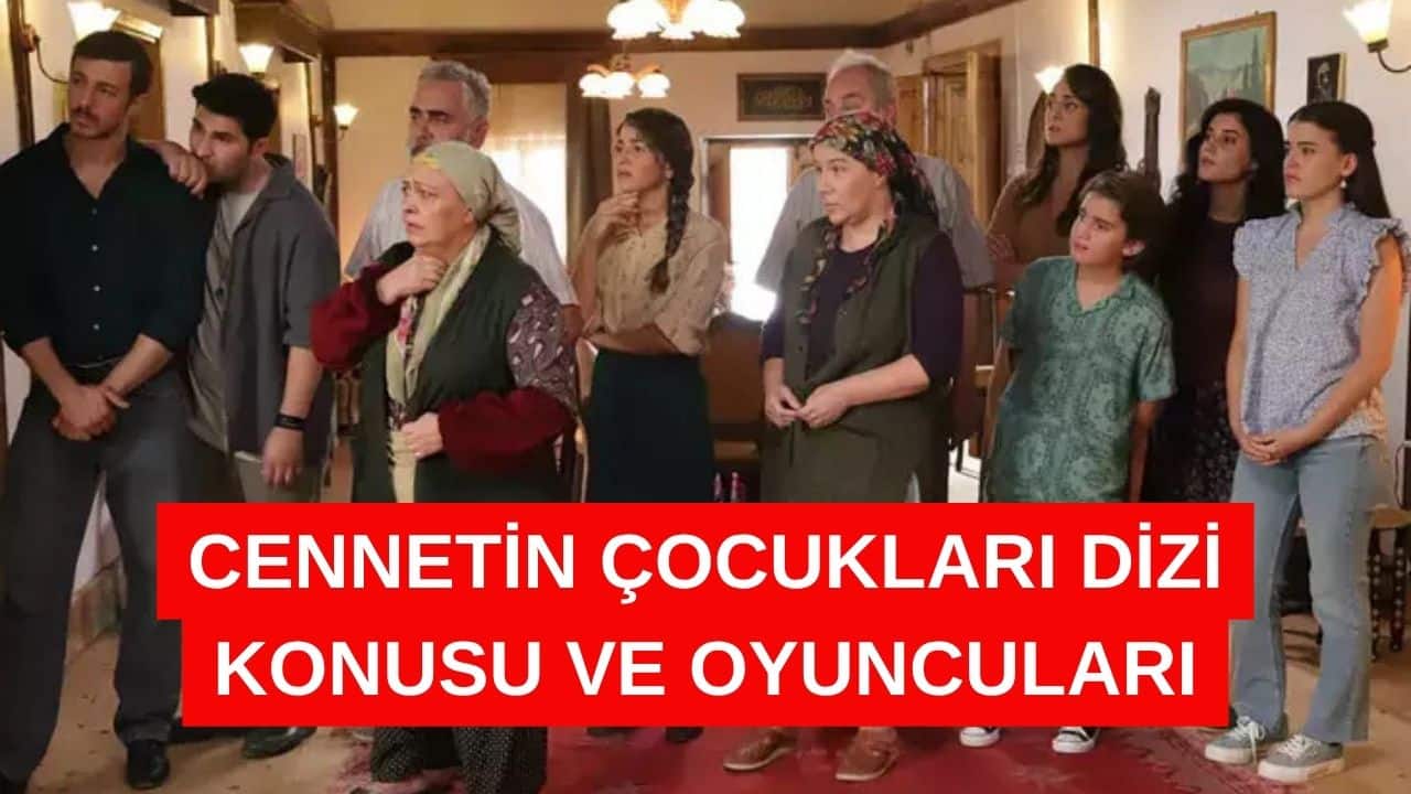 Cennetin Çocukları Dizi Konusu ve Oyuncuları