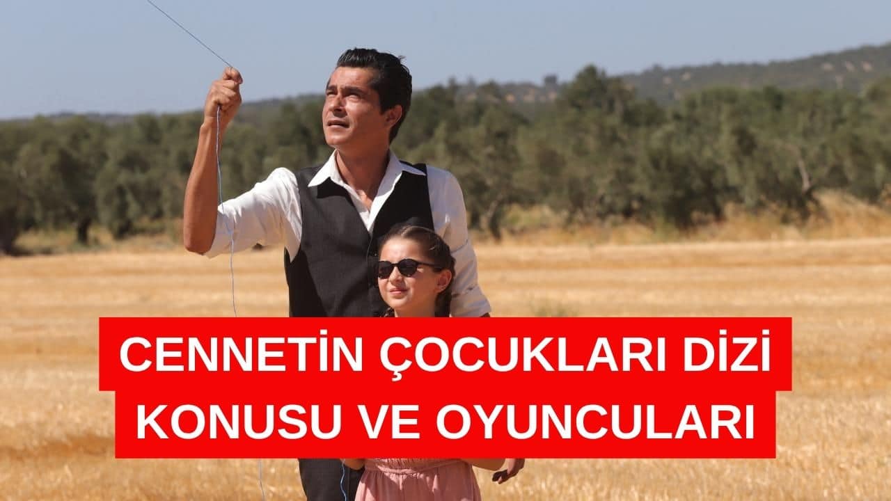 Cennetin Çocukları Dizi Konusu ve Oyuncuları