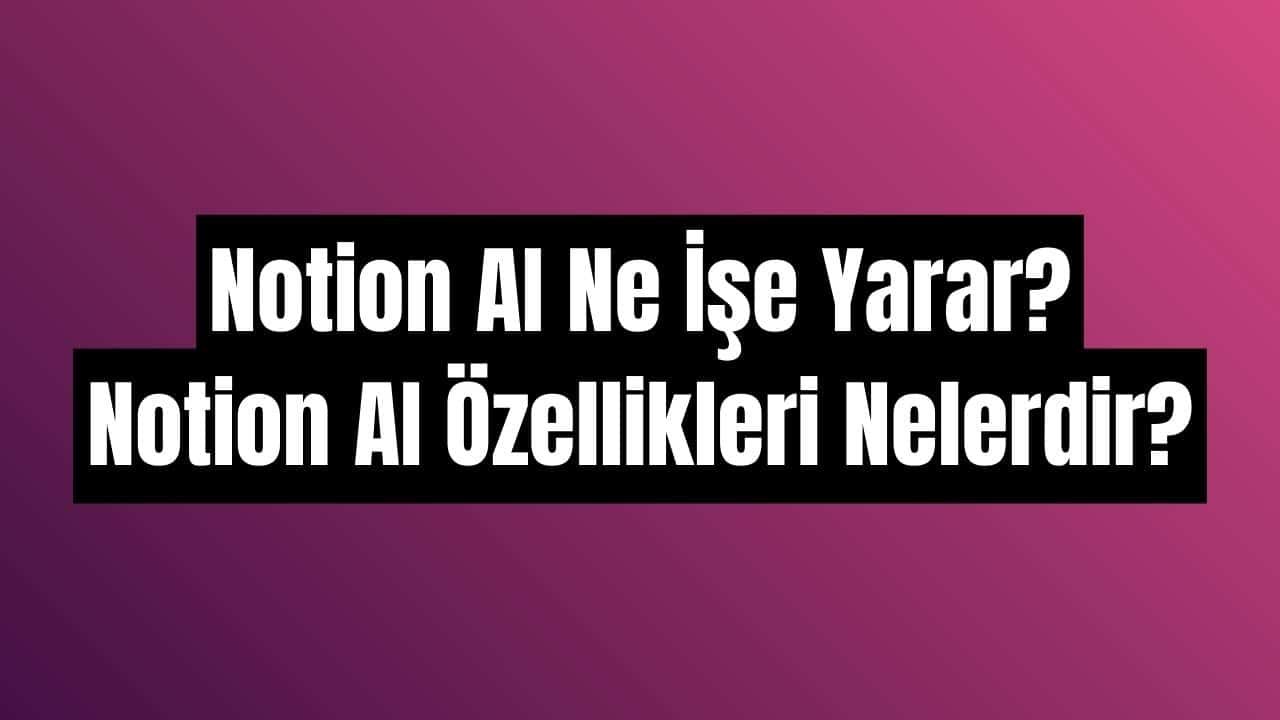Notion AI Ne İşe Yarar
