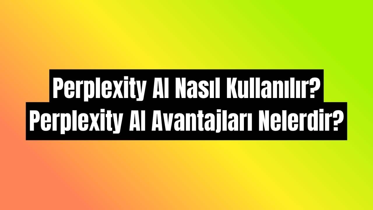 Perplexity AI Nasıl Kullanılır