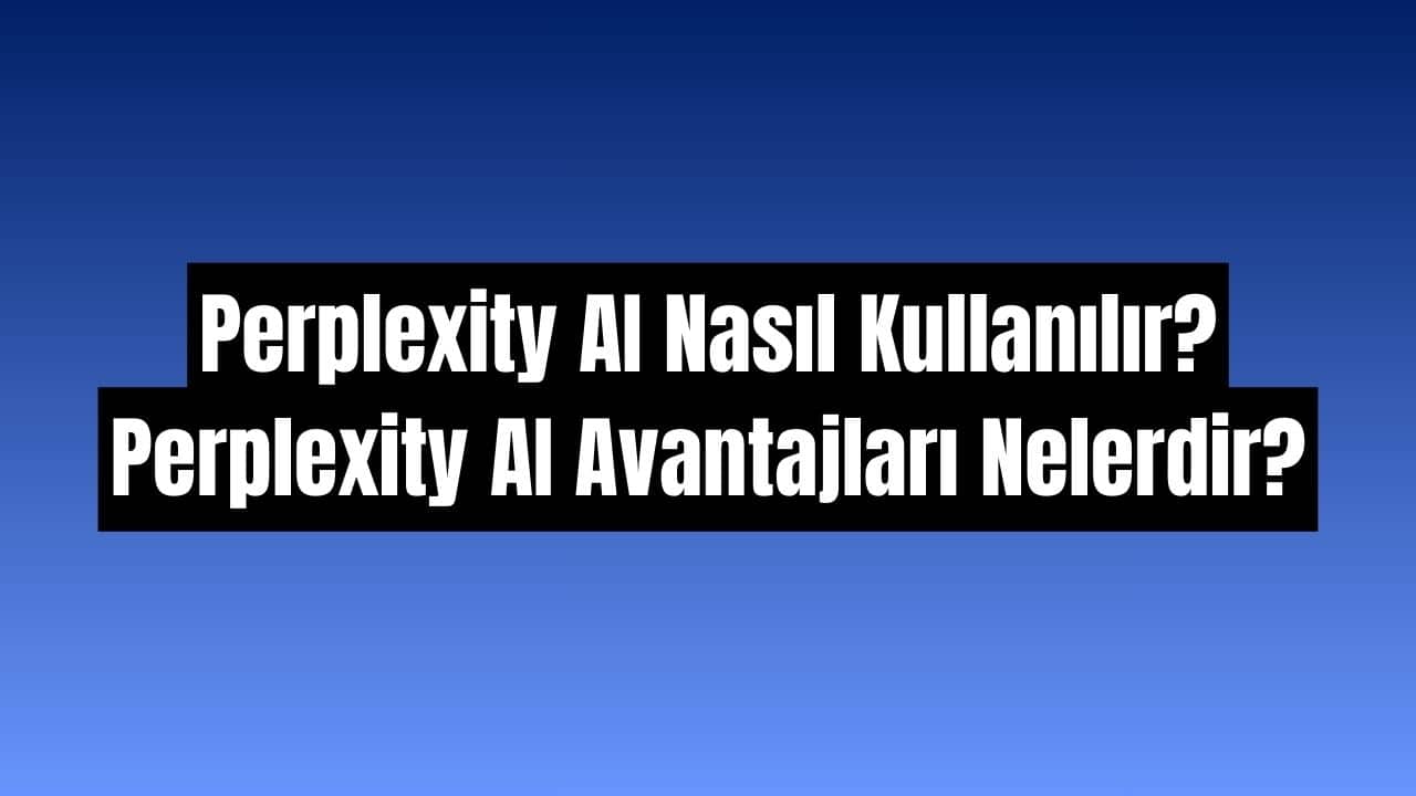 Perplexity AI Nasıl Kullanılır