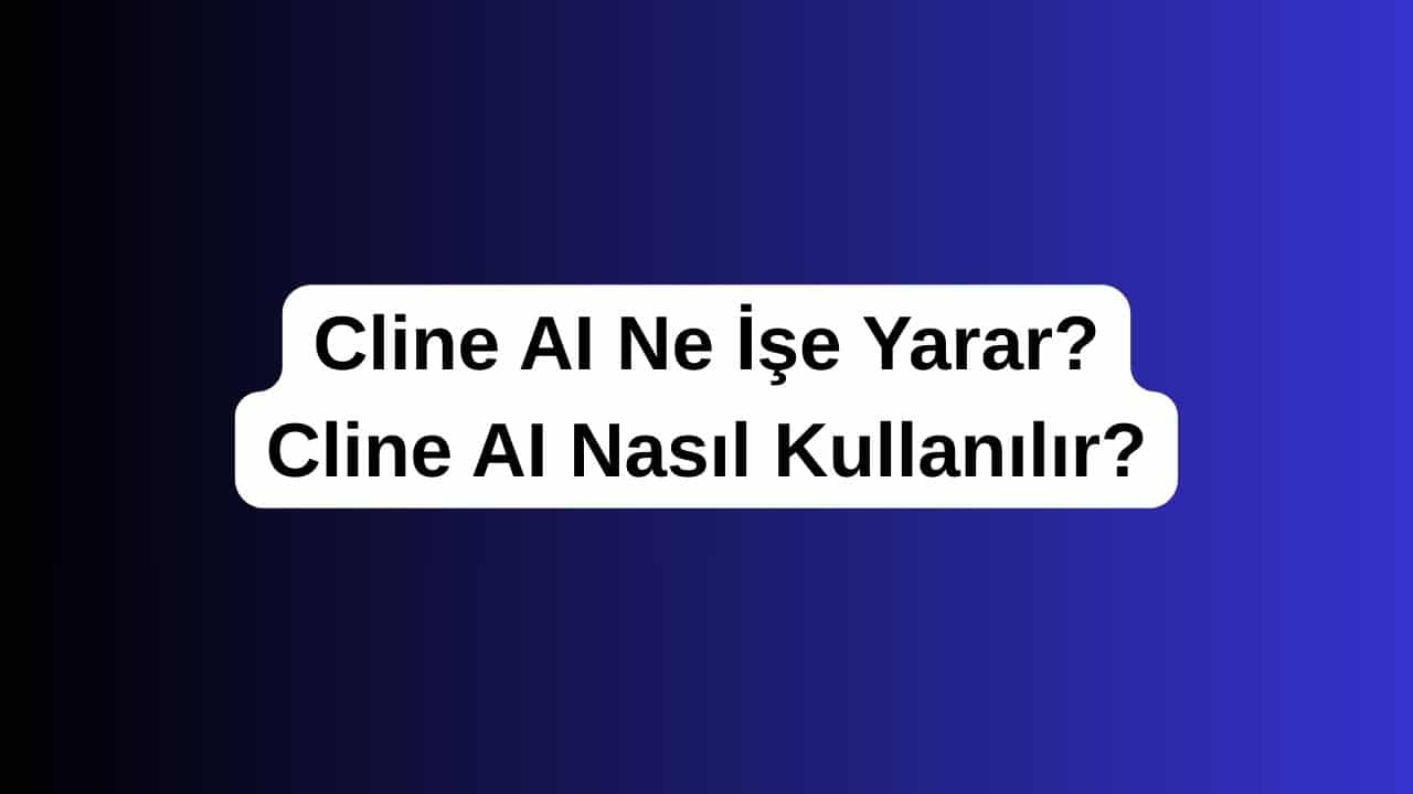 Cline AI Ne İşe Yarar