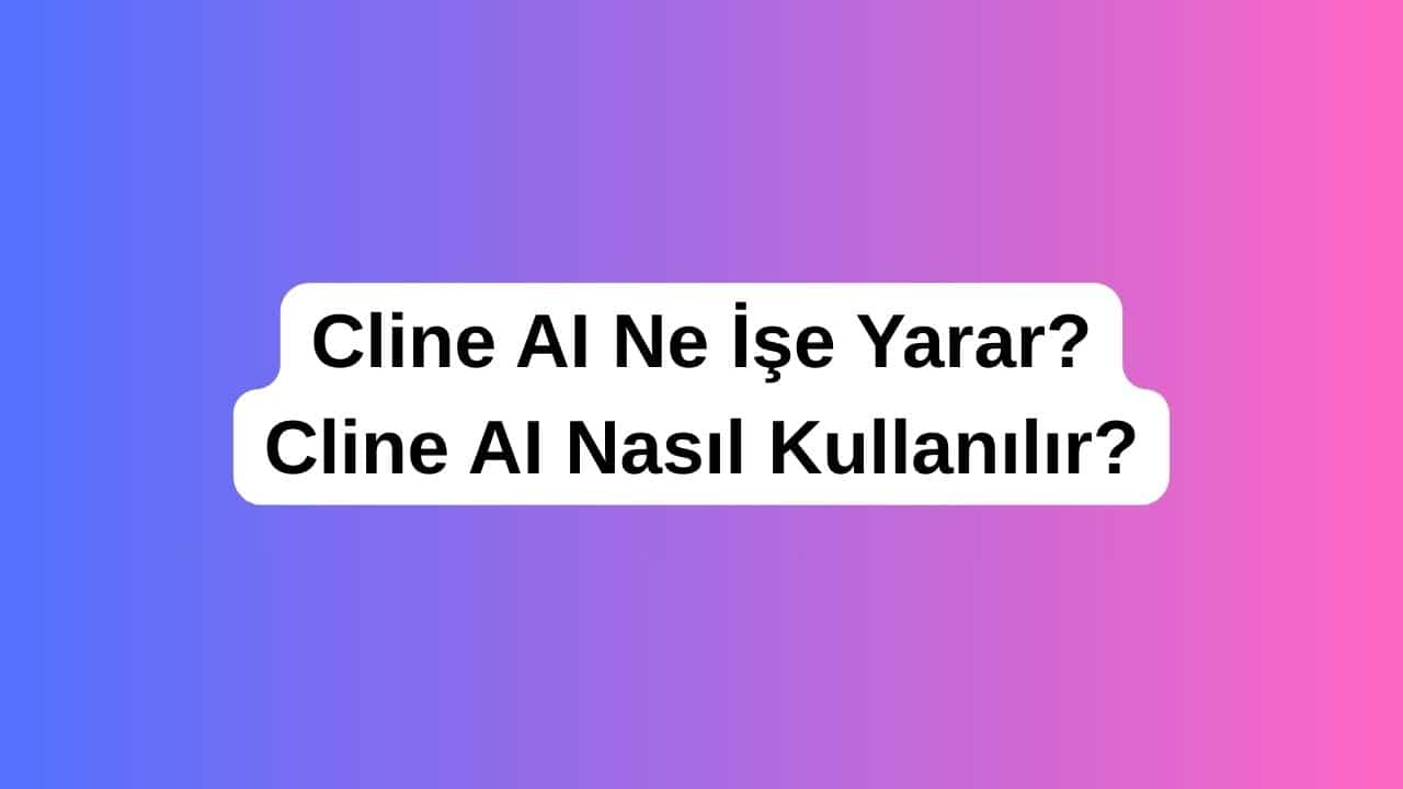 Cline AI Ne İşe Yarar