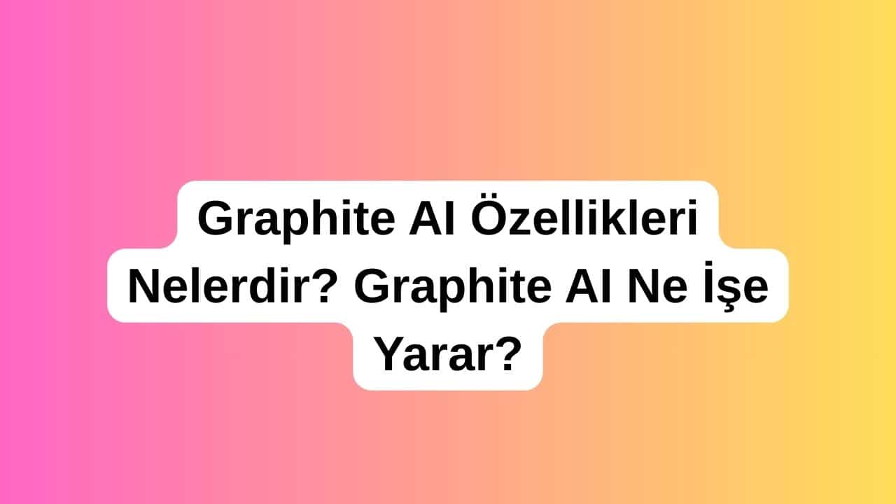 Graphite AI Özellikleri