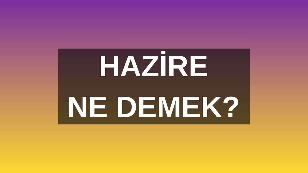 Hazire Ne Demek? Hazire Anlamı Nedir?