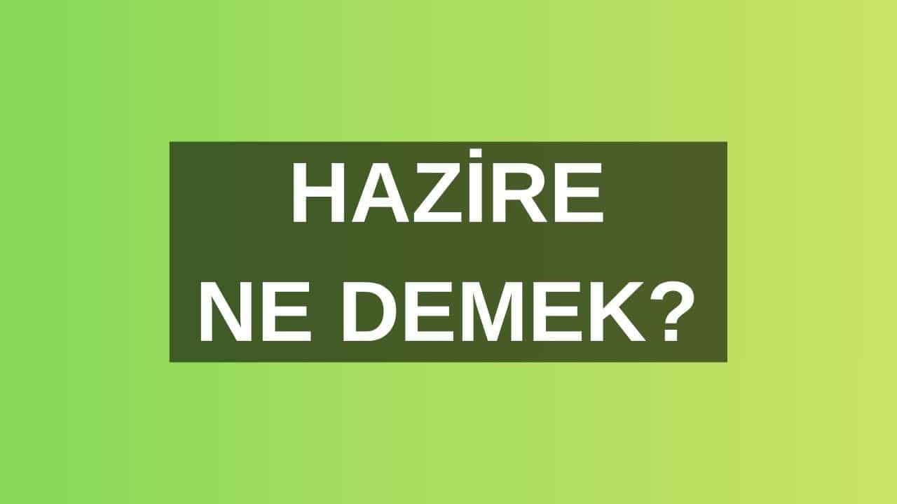 Hazire Ne Demek? Hazire Anlamı Nedir?