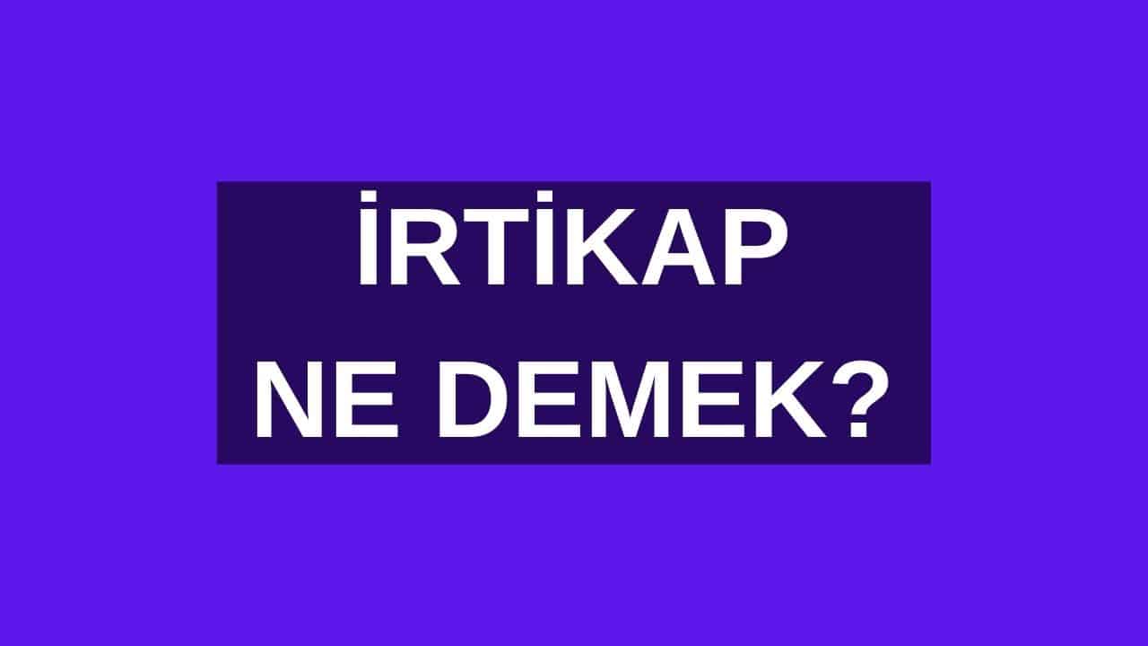 İrtikap Ne Demek