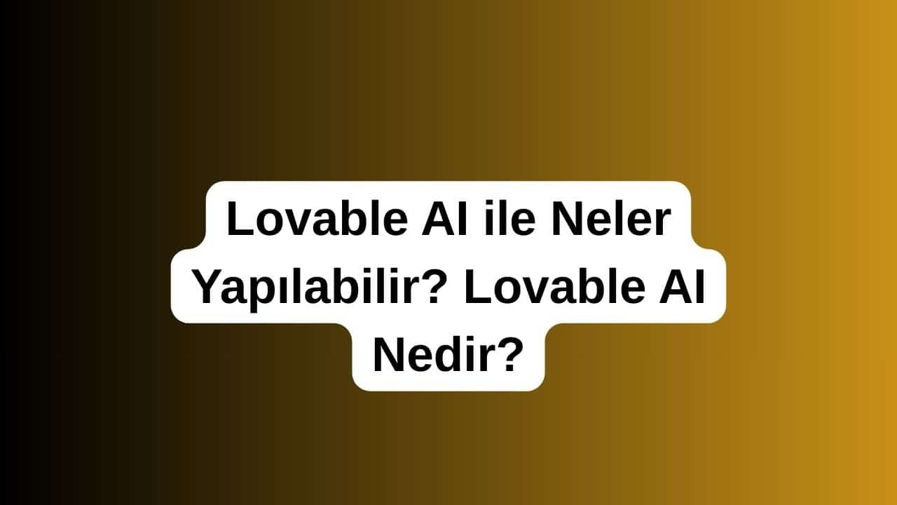 Lovable AI ile Neler Yapılabilir