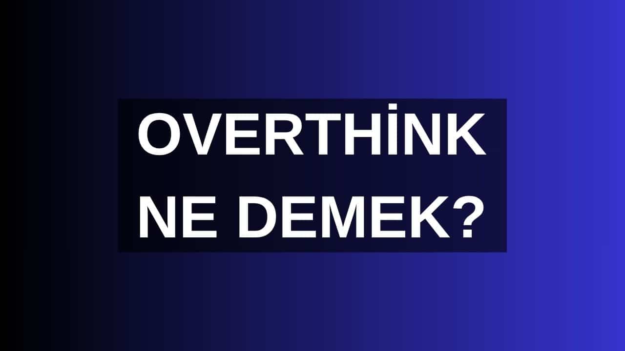Overthink Nedir? Overthink Saati Ne Demek?