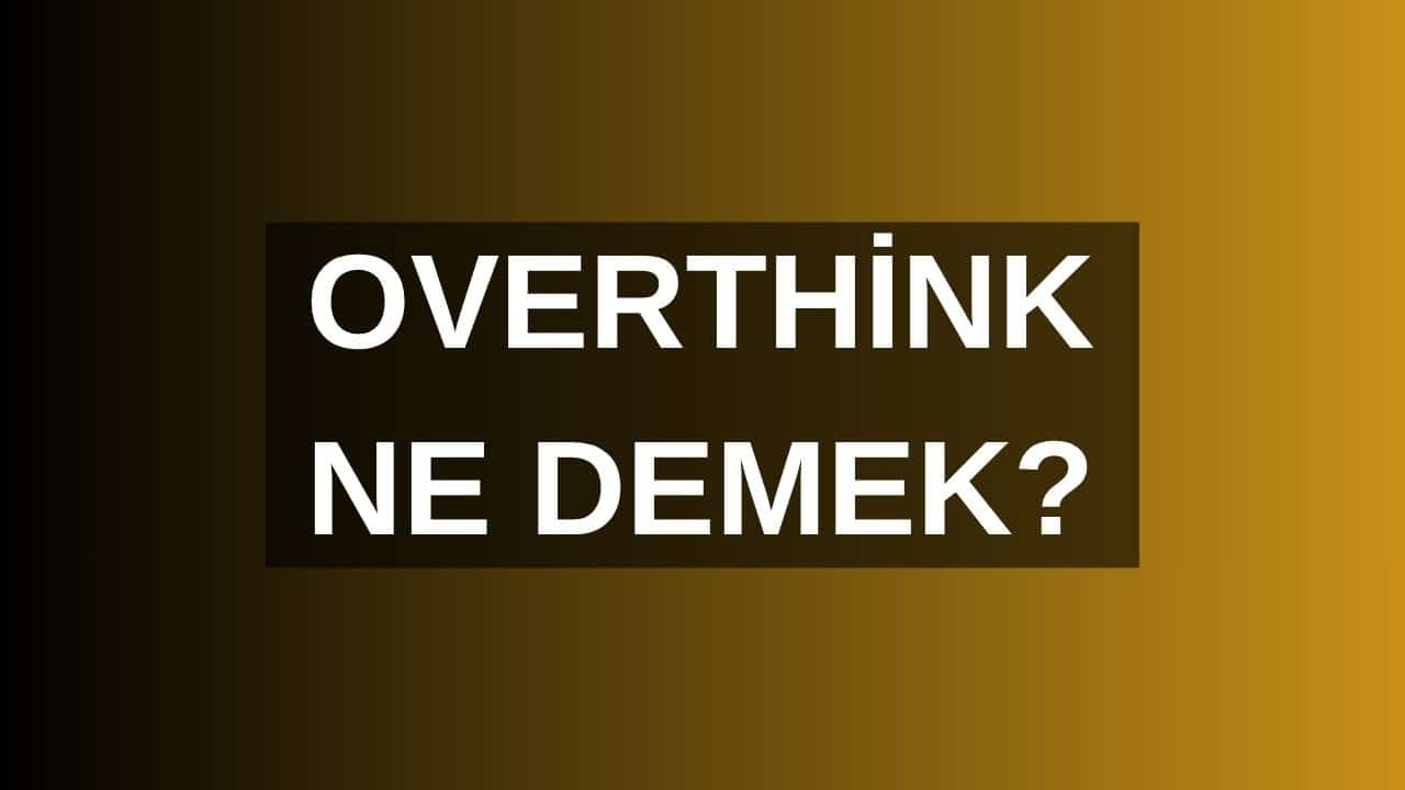 Overthink Nedir? Overthink Saati Ne Demek?