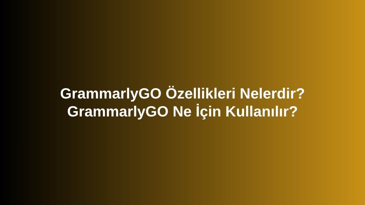 GrammarlyGO Özellikleri