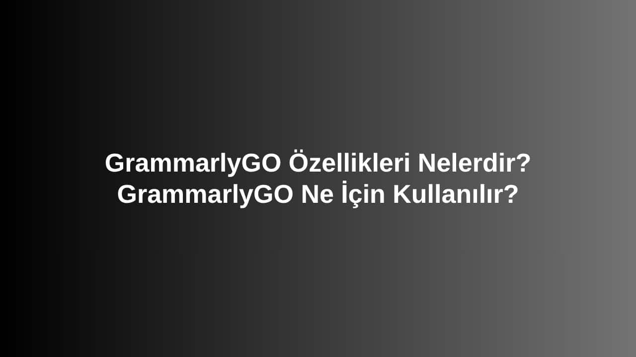 GrammarlyGO Özellikleri