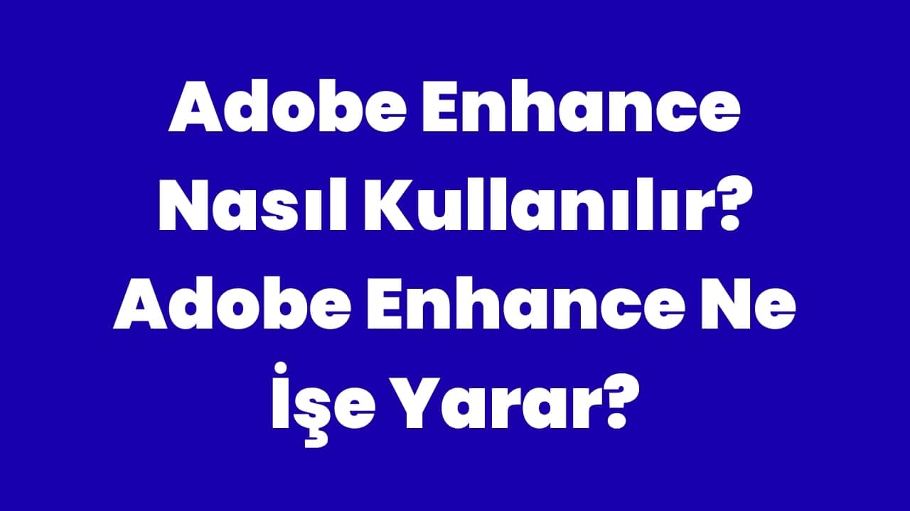 Adobe Enhance Nasıl Kullanılır
