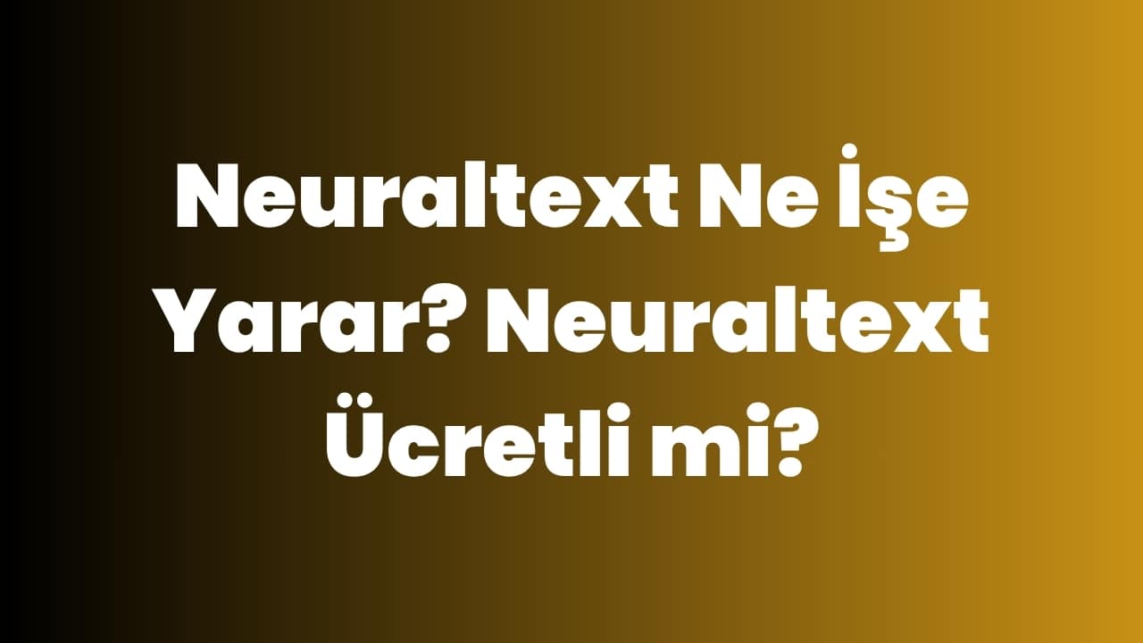 Neuraltext Ne İşe Yarar