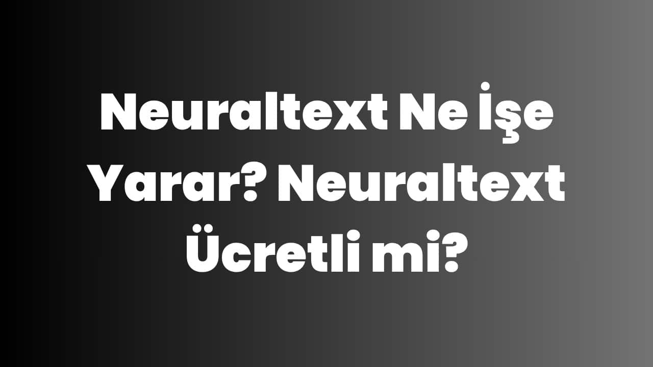 Neuraltext Ne İşe Yarar