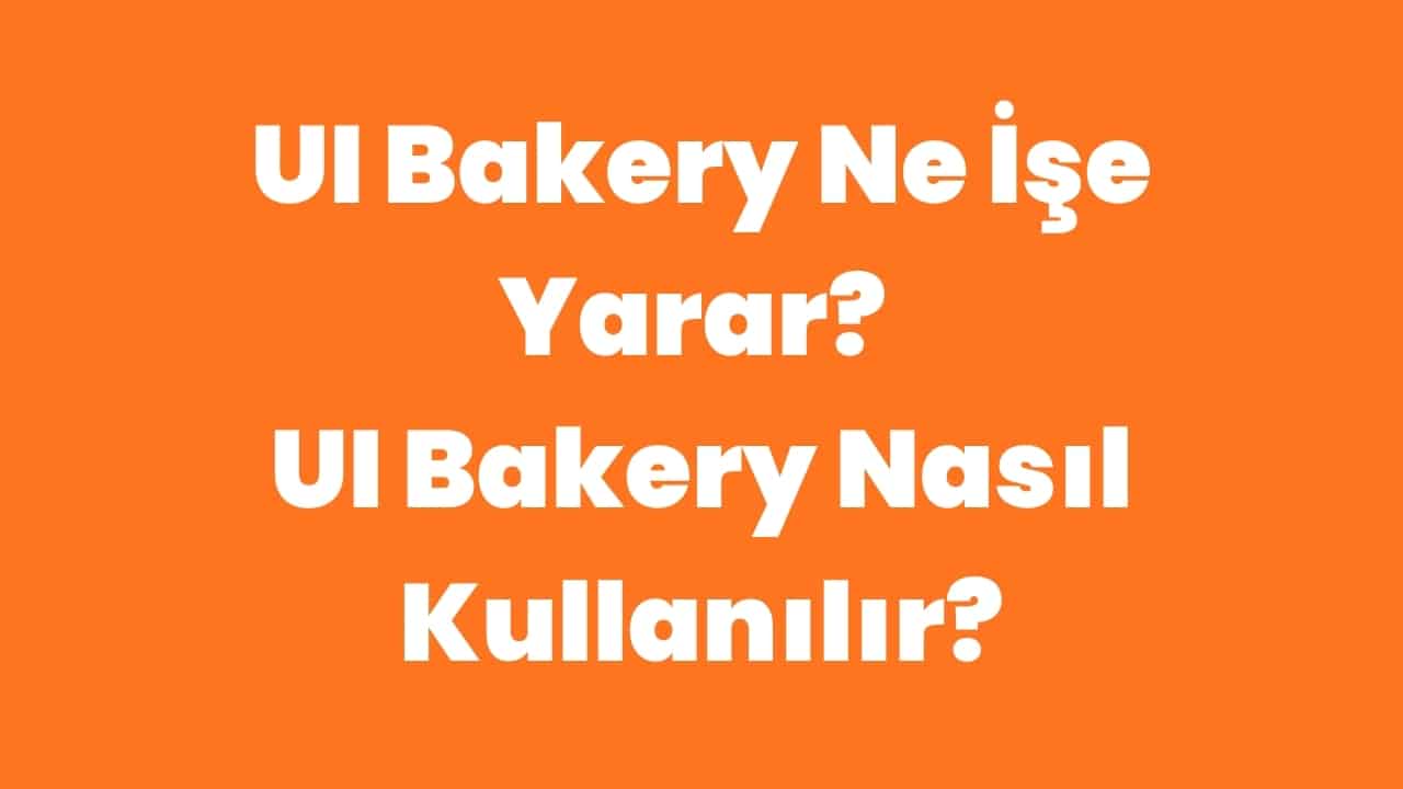 UI Bakery Ne İşe Yarar