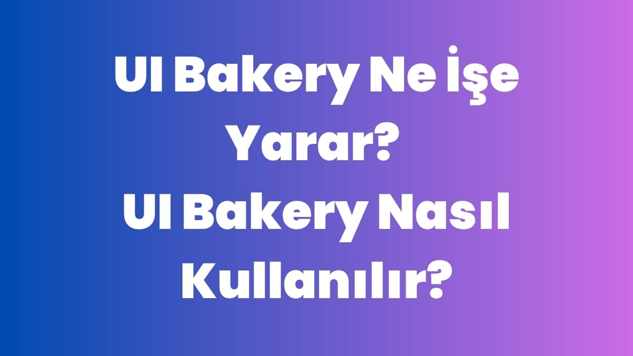 UI Bakery Ne İşe Yarar