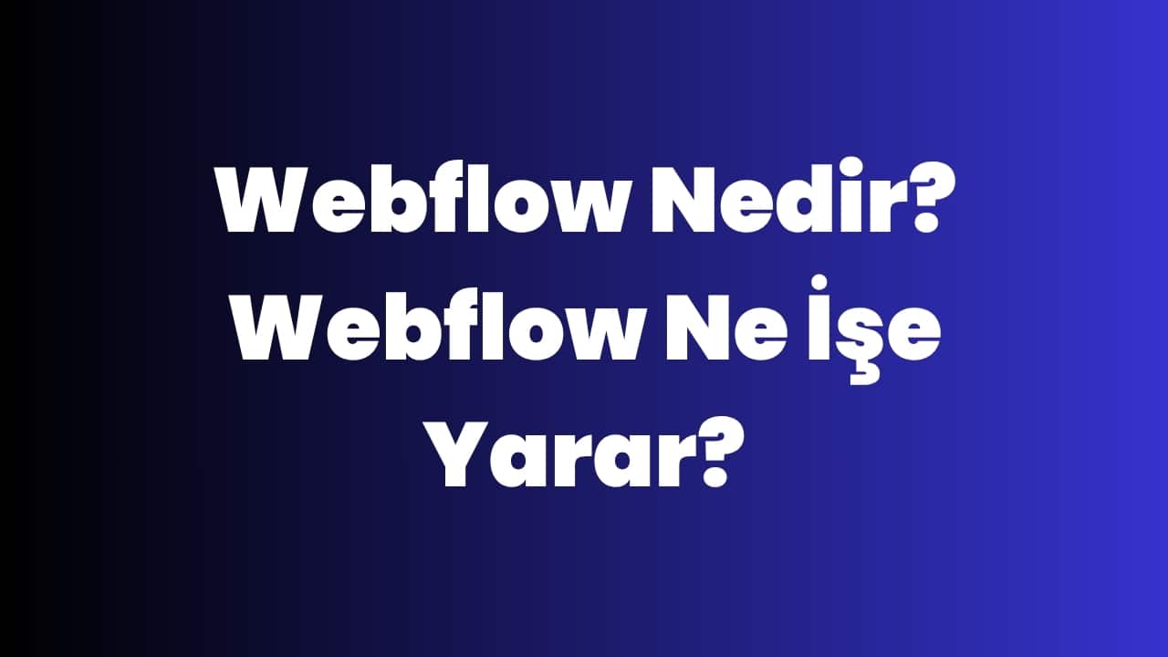 Webflow Nedir? Webflow Ne İşe Yarar?