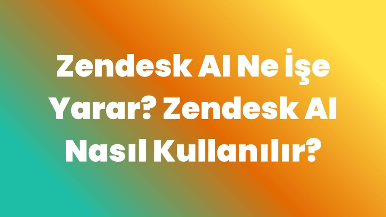 Zendesk AI Ne İşe Yarar