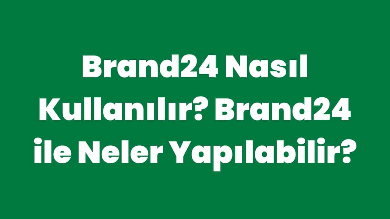 Brand24 nasıl kullanılır