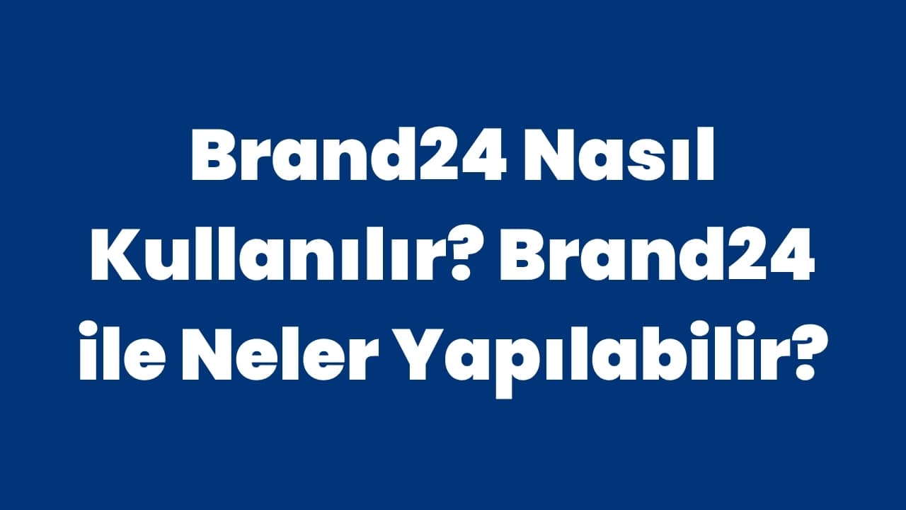 Brand24 nasıl kullanılır