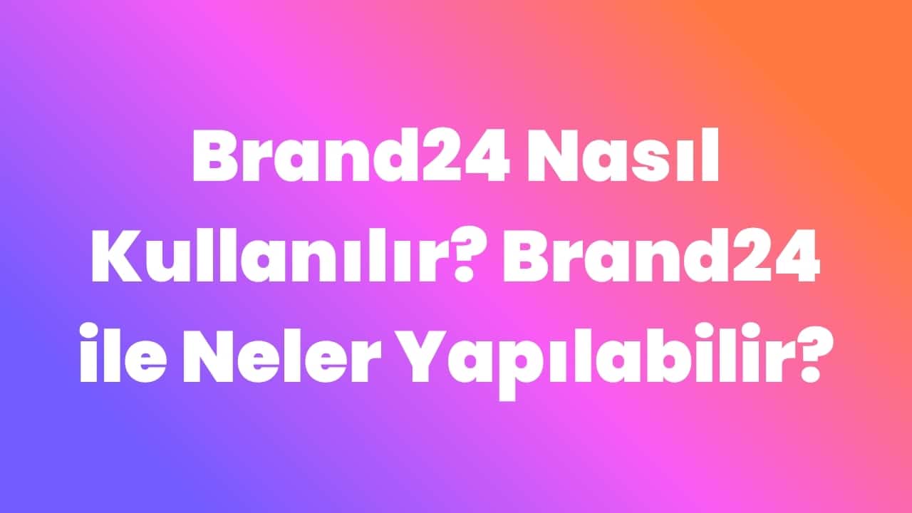 Brand24 nasıl kullanılır