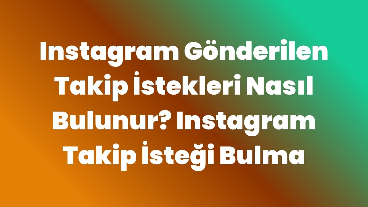 Instagram Gönderilen Takip İstekleri Nasıl Bulunur