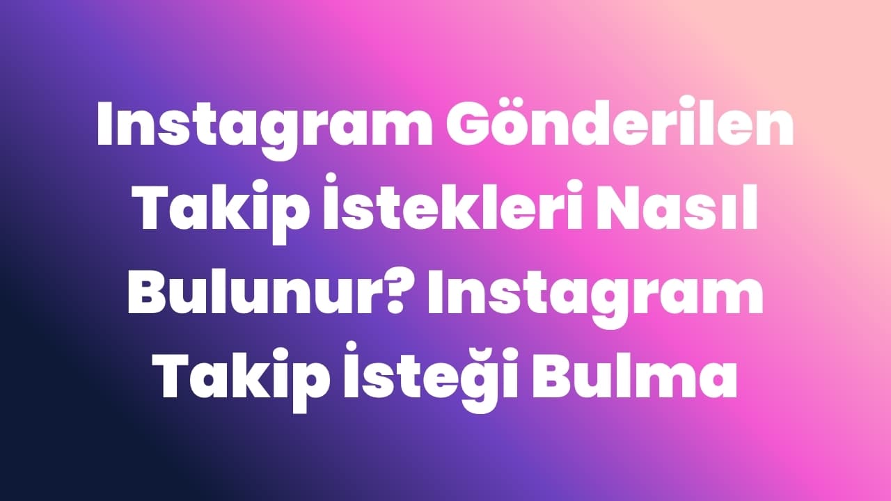 Instagram Gönderilen Takip İstekleri Nasıl Bulunur