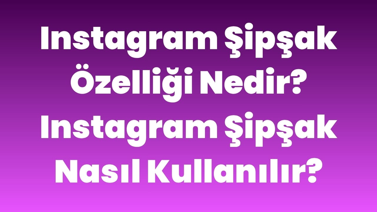 Instagram Şipşak Özelliği