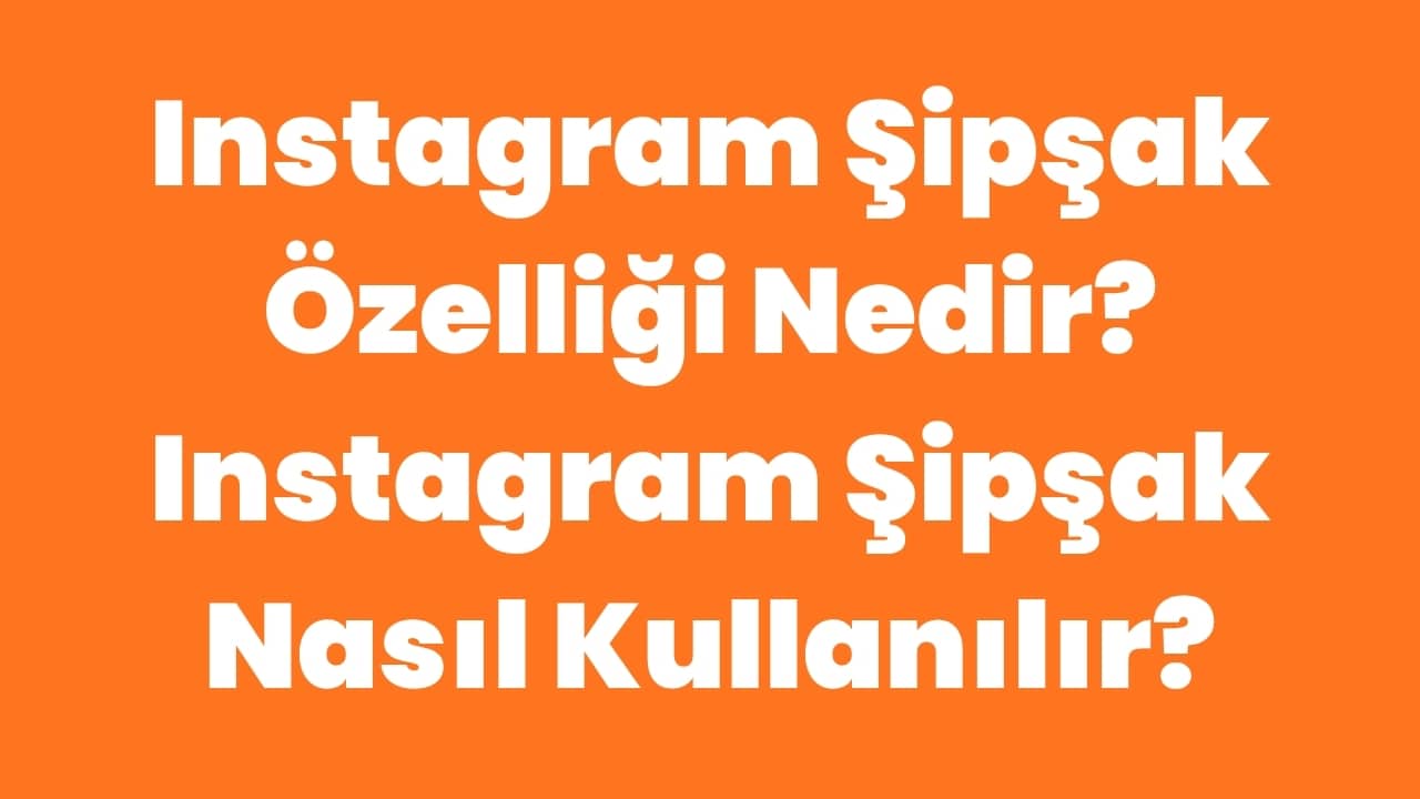 Instagram Şipşak Özelliği