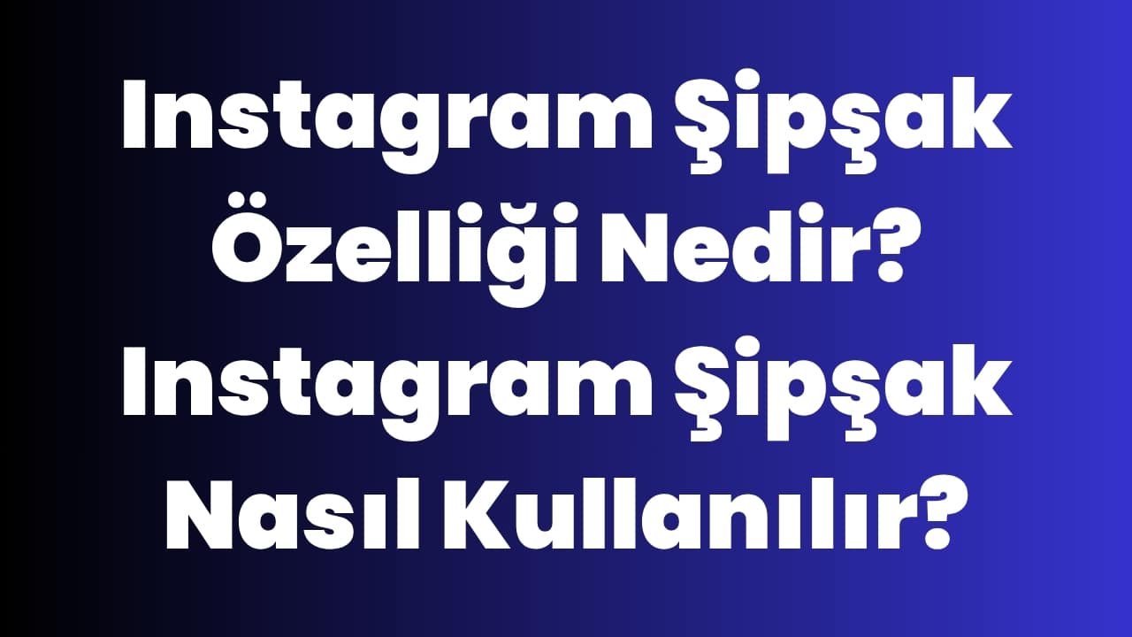 Instagram Şipşak Özelliği