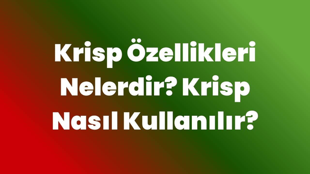 Krisp Özellikleri
