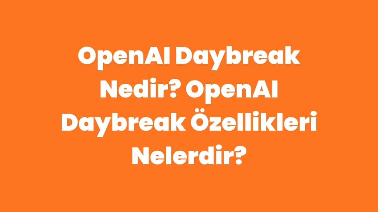OpenAI Daybreak Nedir