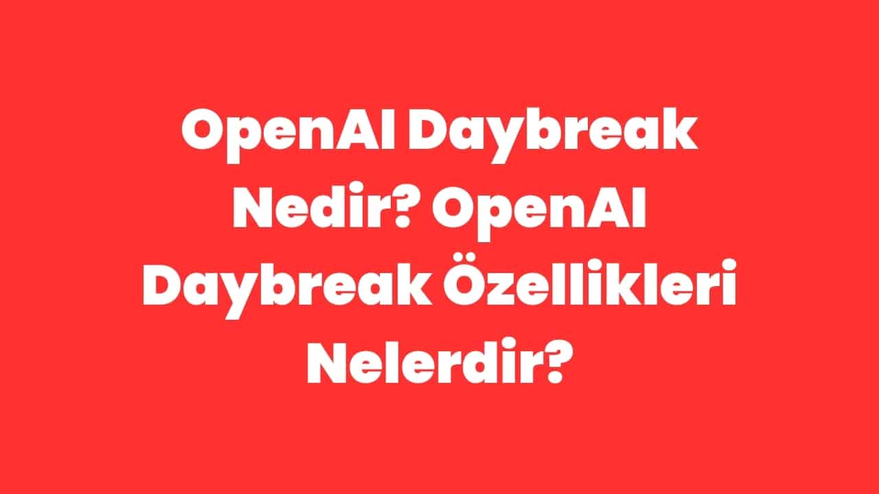 OpenAI Daybreak Nedir