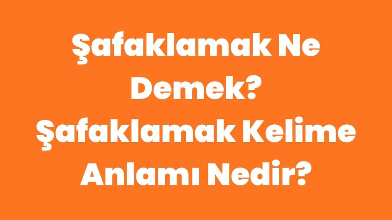 Şafaklamak Ne Demek