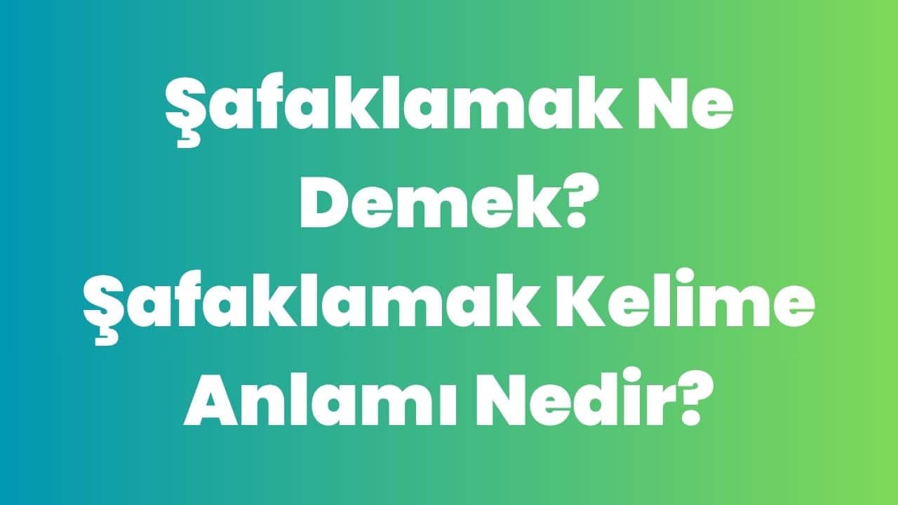 Şafaklamak Ne Demek