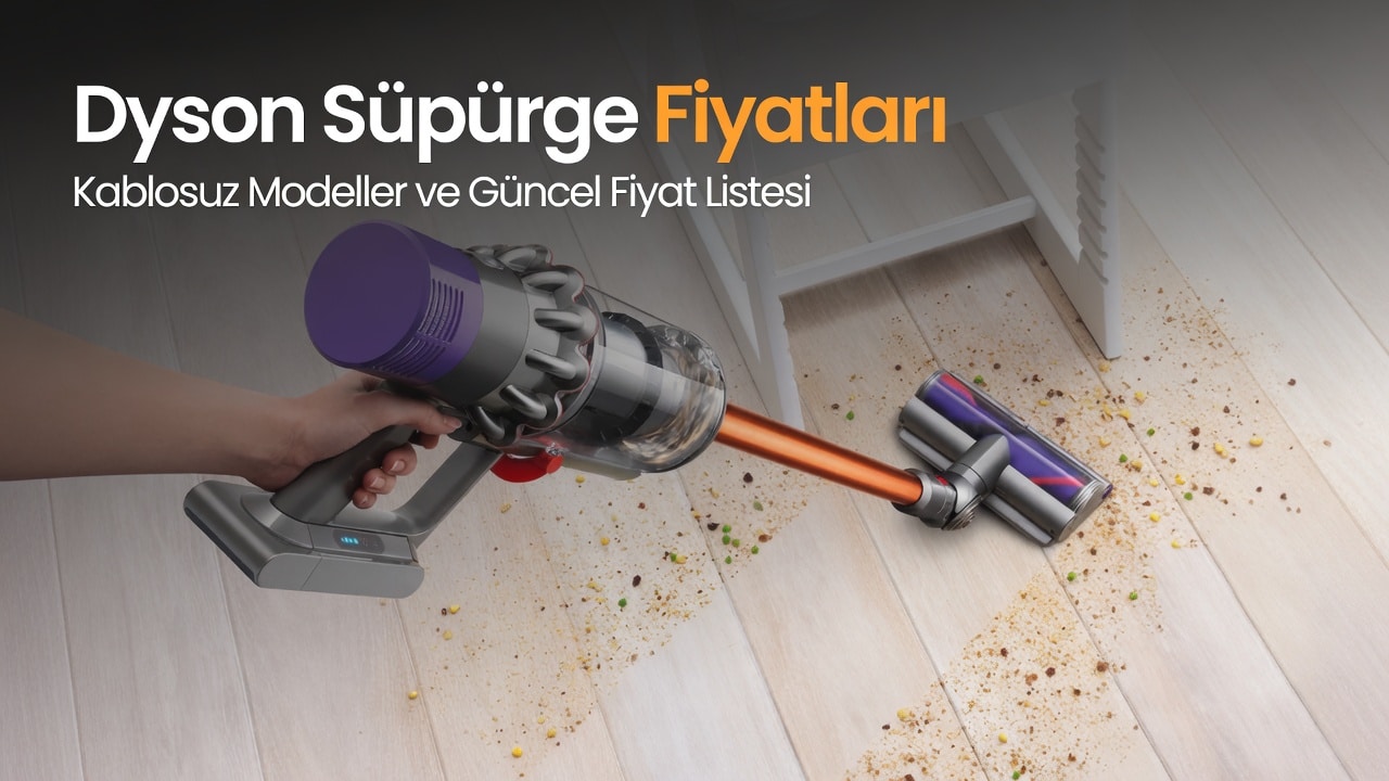 Dyson Süpürge Fiyatları: Kablosuz Modeller ve Güncel Fiyat Listesi