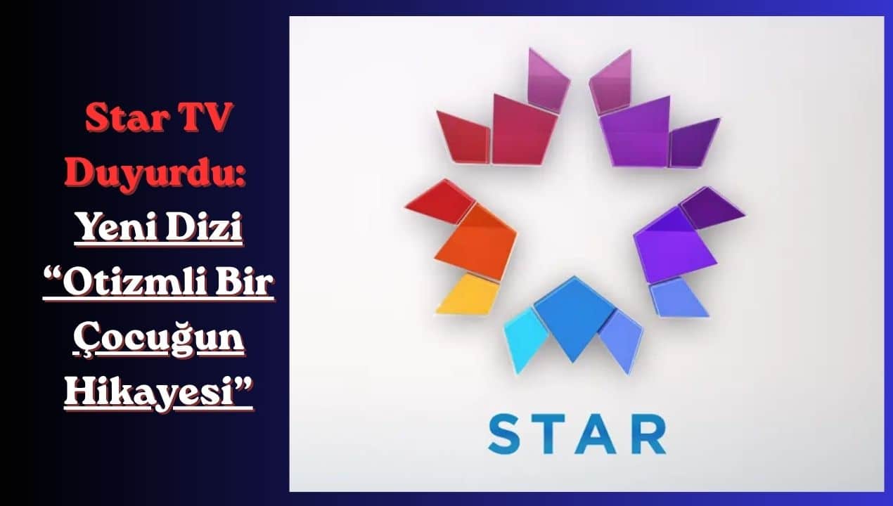 Star TV Duyurdu: Yeni Dizi “Otizmli Bir Çocuğun Hikayesi”