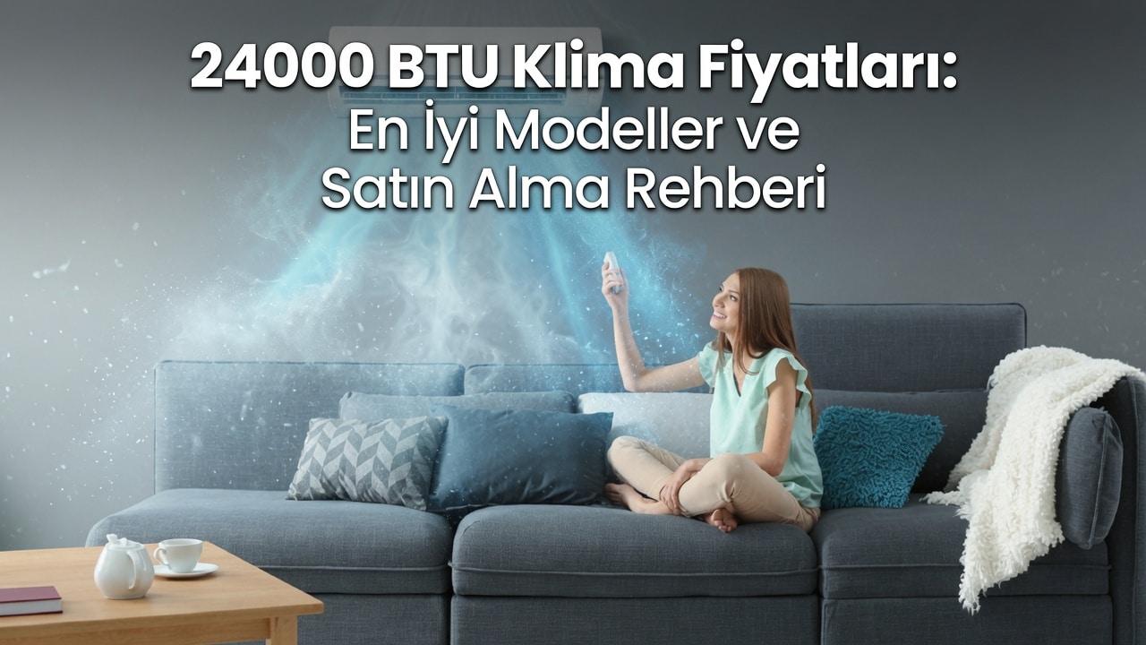 24000 BTU Klima Fiyatları: En İyi Modeller ve Satın Alma Rehberi