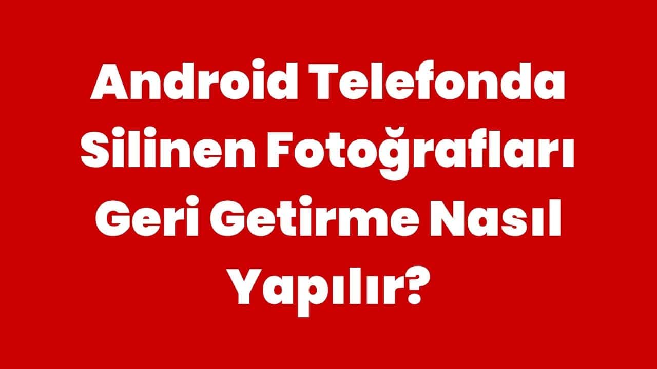 Android Telefonda Silinen Fotoğrafları Geri Getirme