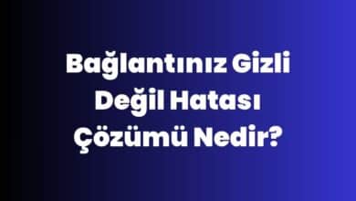 Bağlantınız Gizli Değil Hatası Çözümü