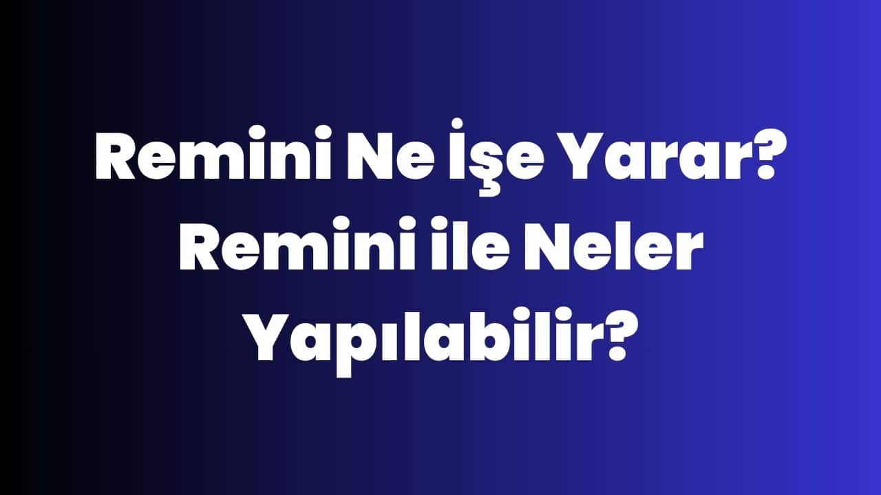 Remini Ne İşe Yarar