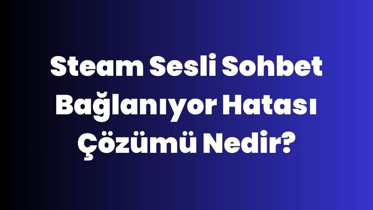 Steam Sesli Sohbet Bağlanıyor Hatası Çözümü