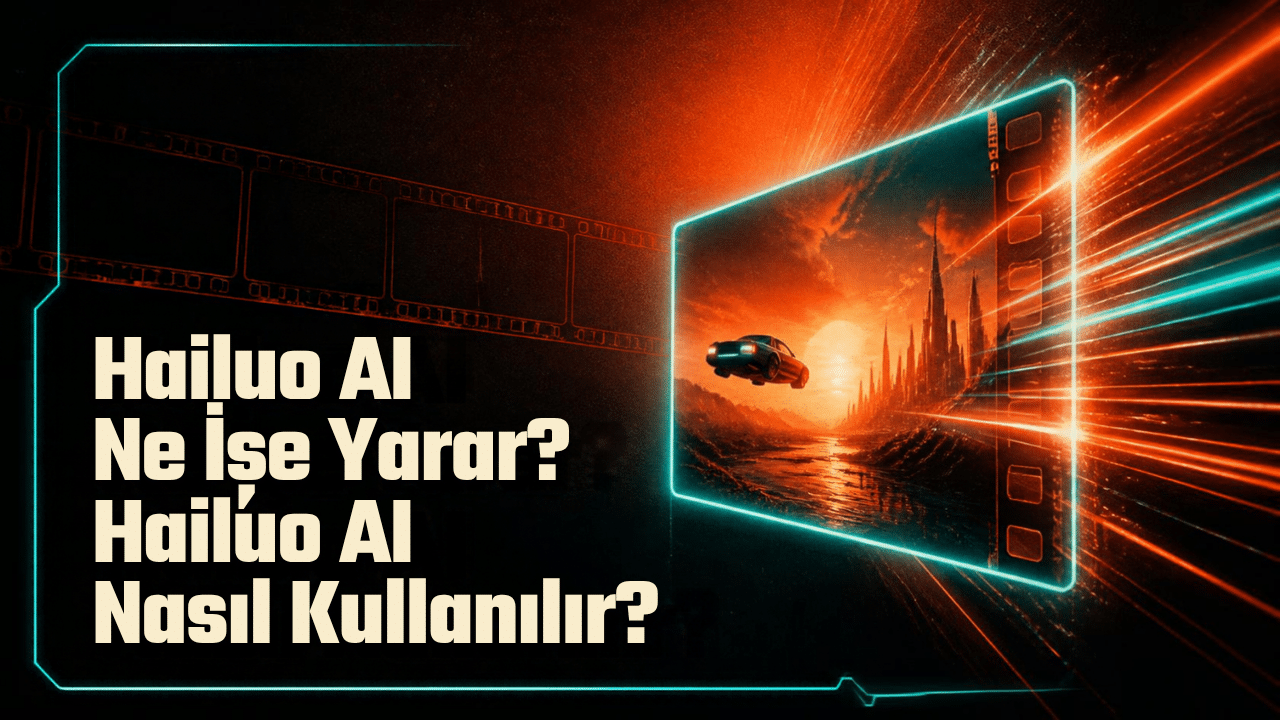 Hailuo AI Ne İşe Yarar